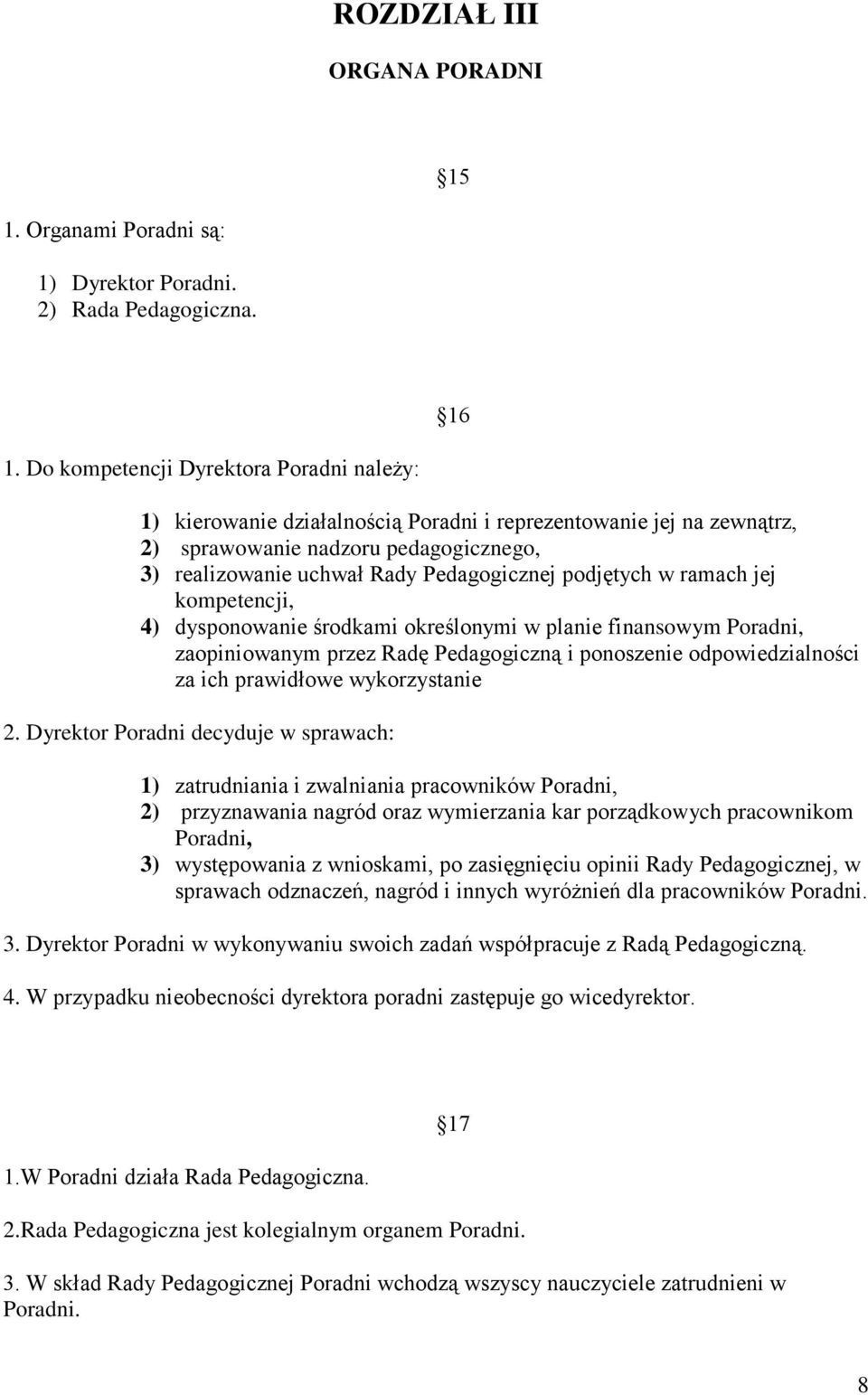 podjętych w ramach jej kompetencji, 4) dysponowanie środkami określonymi w planie finansowym Poradni, zaopiniowanym przez Radę Pedagogiczną i ponoszenie odpowiedzialności za ich prawidłowe