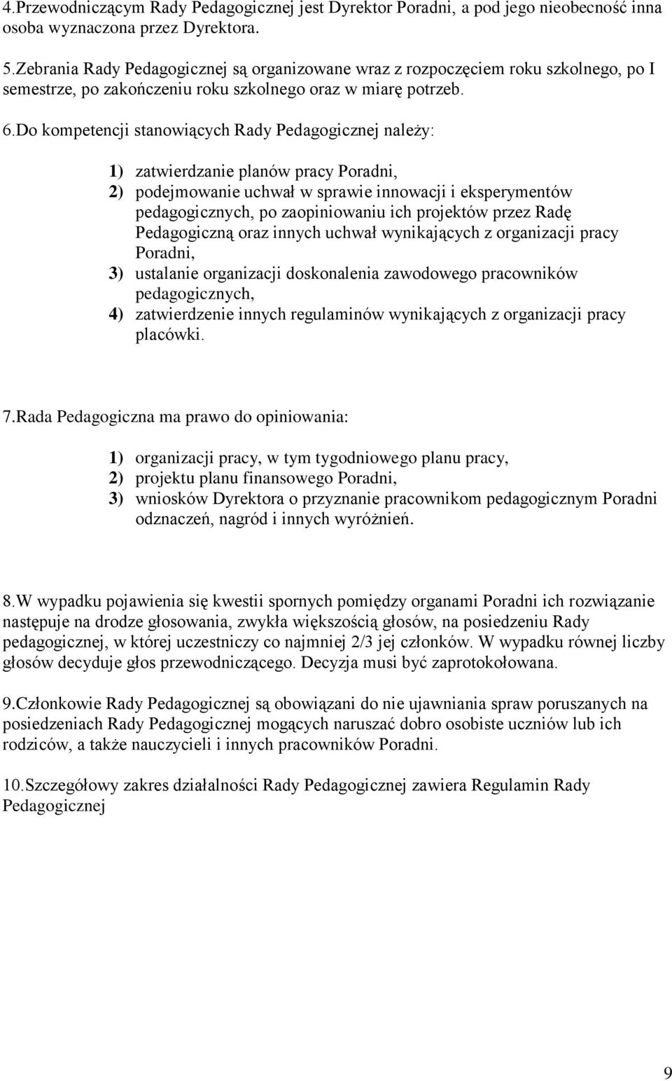 Do kompetencji stanowiących Rady Pedagogicznej należy: 1) zatwierdzanie planów pracy Poradni, 2) podejmowanie uchwał w sprawie innowacji i eksperymentów pedagogicznych, po zaopiniowaniu ich projektów