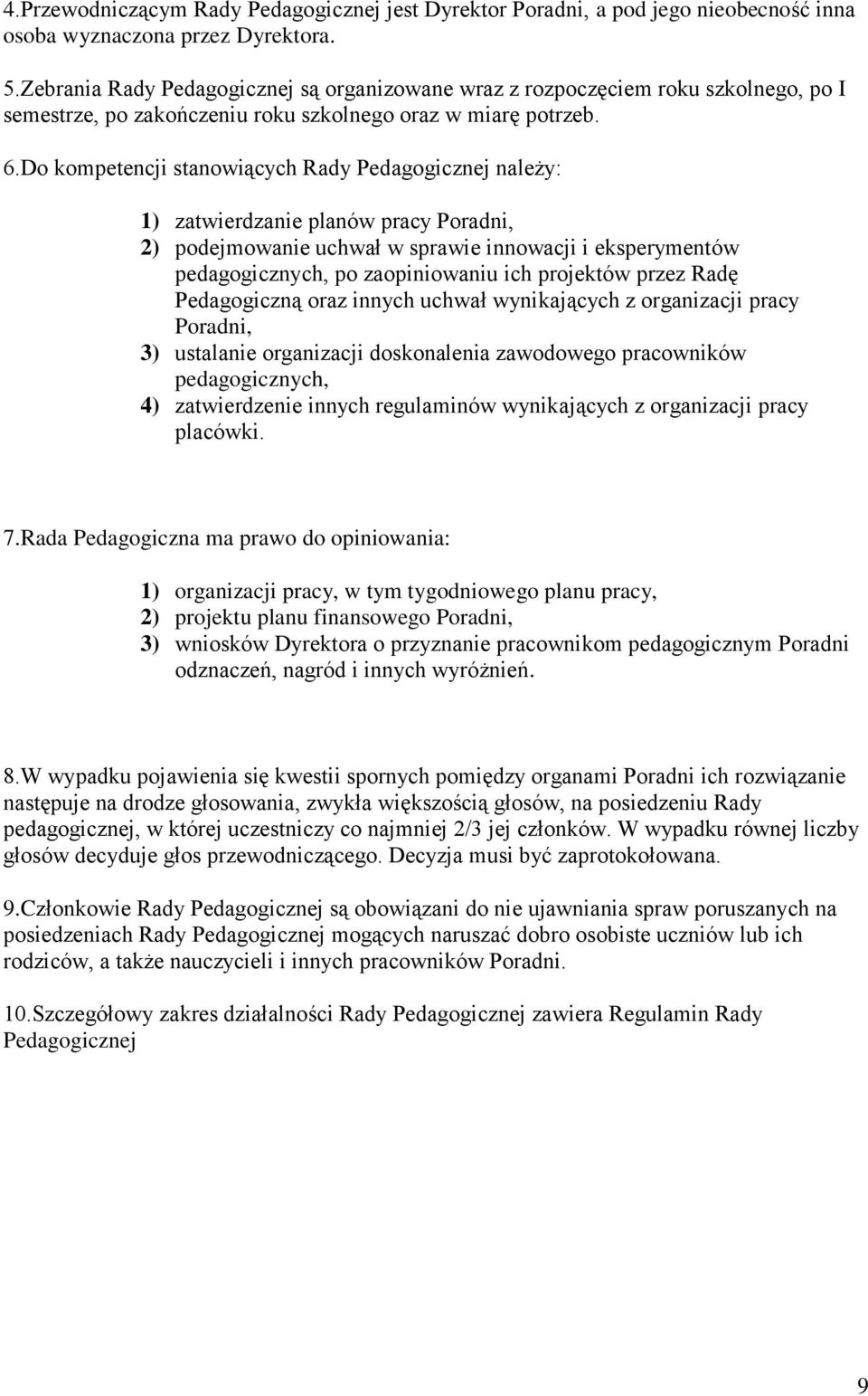 Do kompetencji stanowiących Rady Pedagogicznej należy: 1) zatwierdzanie planów pracy Poradni, 2) podejmowanie uchwał w sprawie innowacji i eksperymentów pedagogicznych, po zaopiniowaniu ich projektów