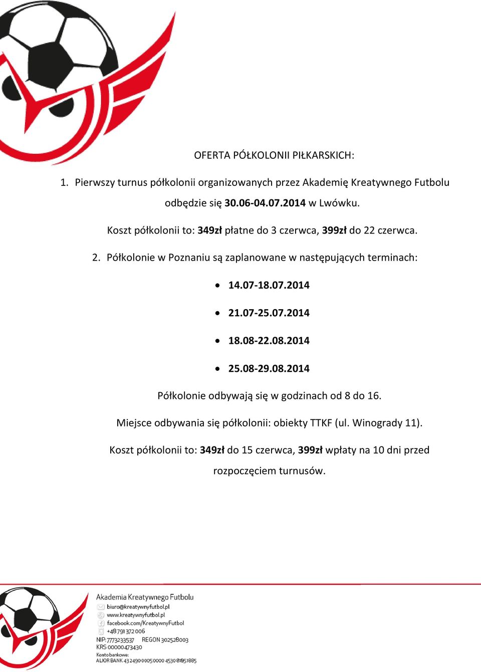 czerwca. 2. Półkolonie w Poznaniu są zaplanowane w następujących terminach: 14.07-18.07.2014 21.07-25.07.2014 18.08-