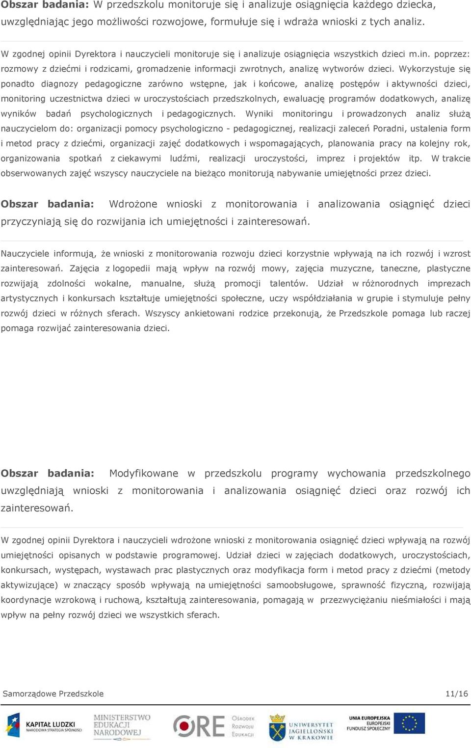 Wykorzystuje się ponadto diagnozy pedagogiczne zarówno wstępne, jak i końcowe, analizę postępów i aktywności dzieci, monitoring uczestnictwa dzieci w uroczystościach przedszkolnych, ewaluację