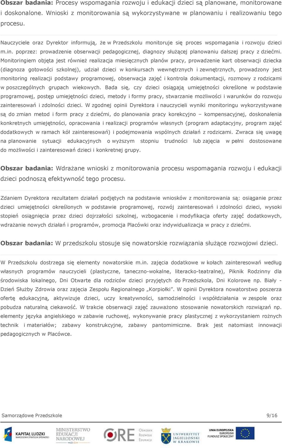 Monitoringiem objęta jest również realizacja miesięcznych planów pracy, prowadzenie kart obserwacji dziecka (diagnoza gotowości szkolnej), udział dzieci w konkursach wewnętrznych i zewnętrznych,