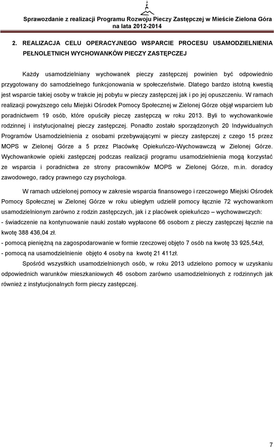 W ramach realizacji powyższego celu Miejski Ośrodek Pomocy Społecznej w Zielonej Górze objął wsparciem lub poradnictwem 19 osób, które opuściły pieczę zastępczą w roku 2013.