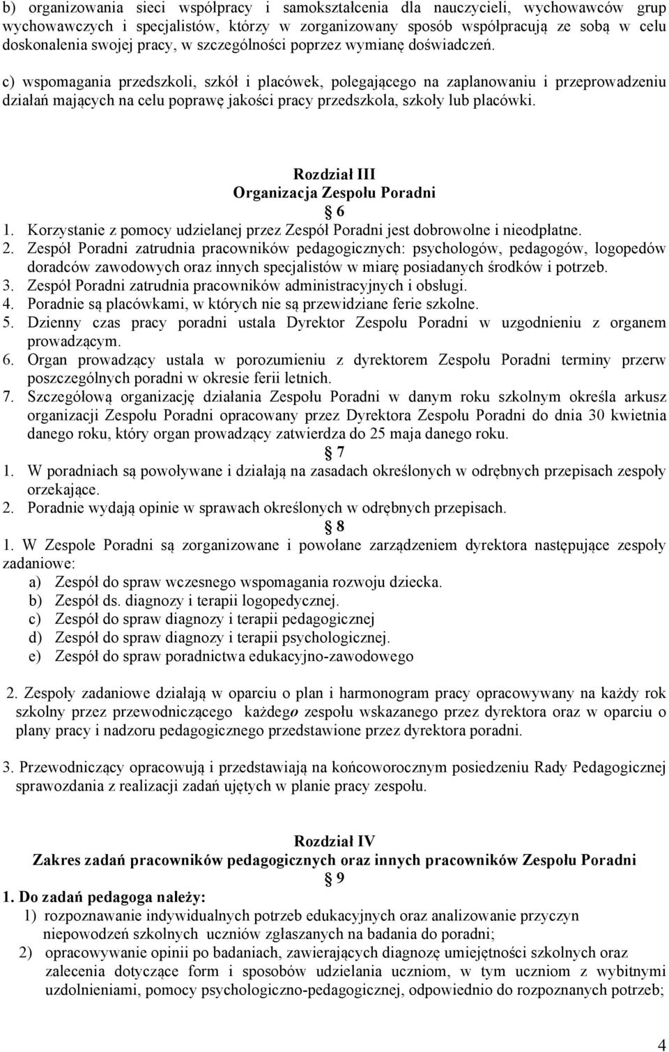 c) wspomagania przedszkoli, szkół i placówek, polegającego na zaplanowaniu i przeprowadzeniu działań mających na celu poprawę jakości pracy przedszkola, szkoły lub placówki.