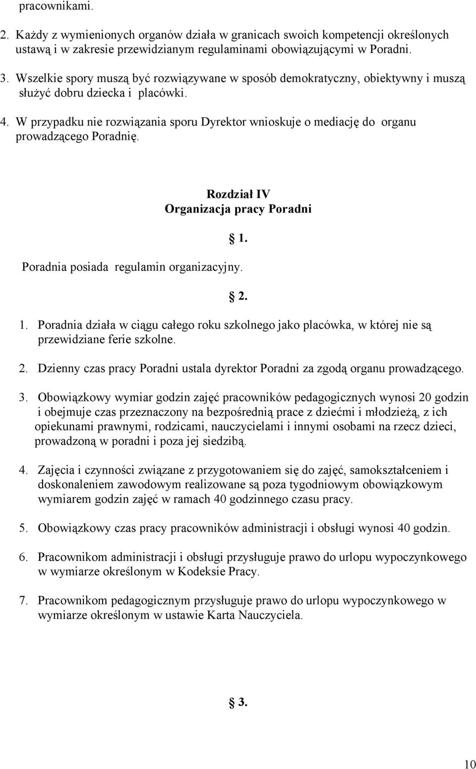 W przypadku nie rozwiązania sporu Dyrektor wnioskuje o mediację do organu prowadzącego Poradnię. Rozdział IV Organizacja pracy Poradni 1.