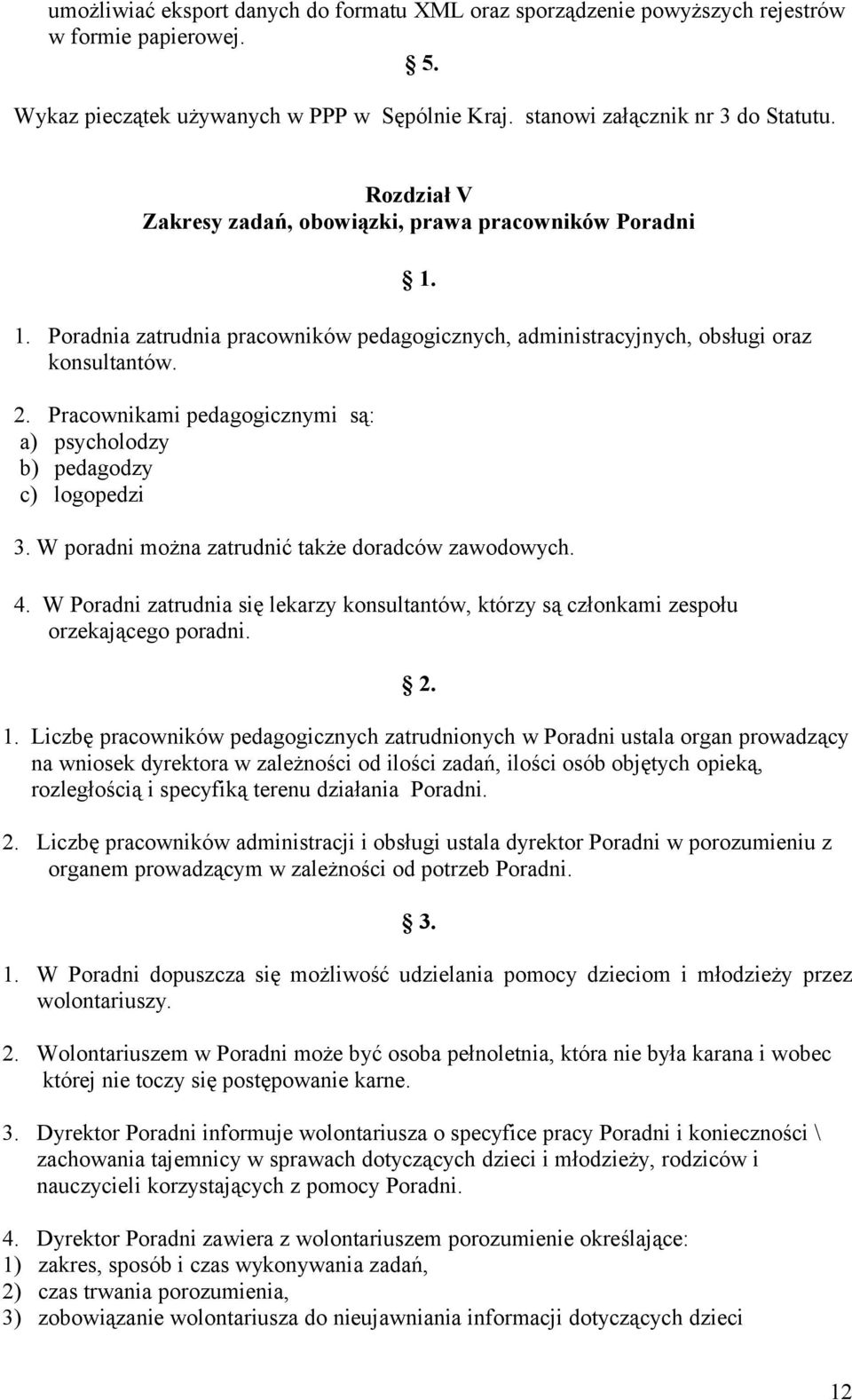 Pracownikami pedagogicznymi są: a) psycholodzy b) pedagodzy c) logopedzi 3. W poradni można zatrudnić także doradców zawodowych. 4.