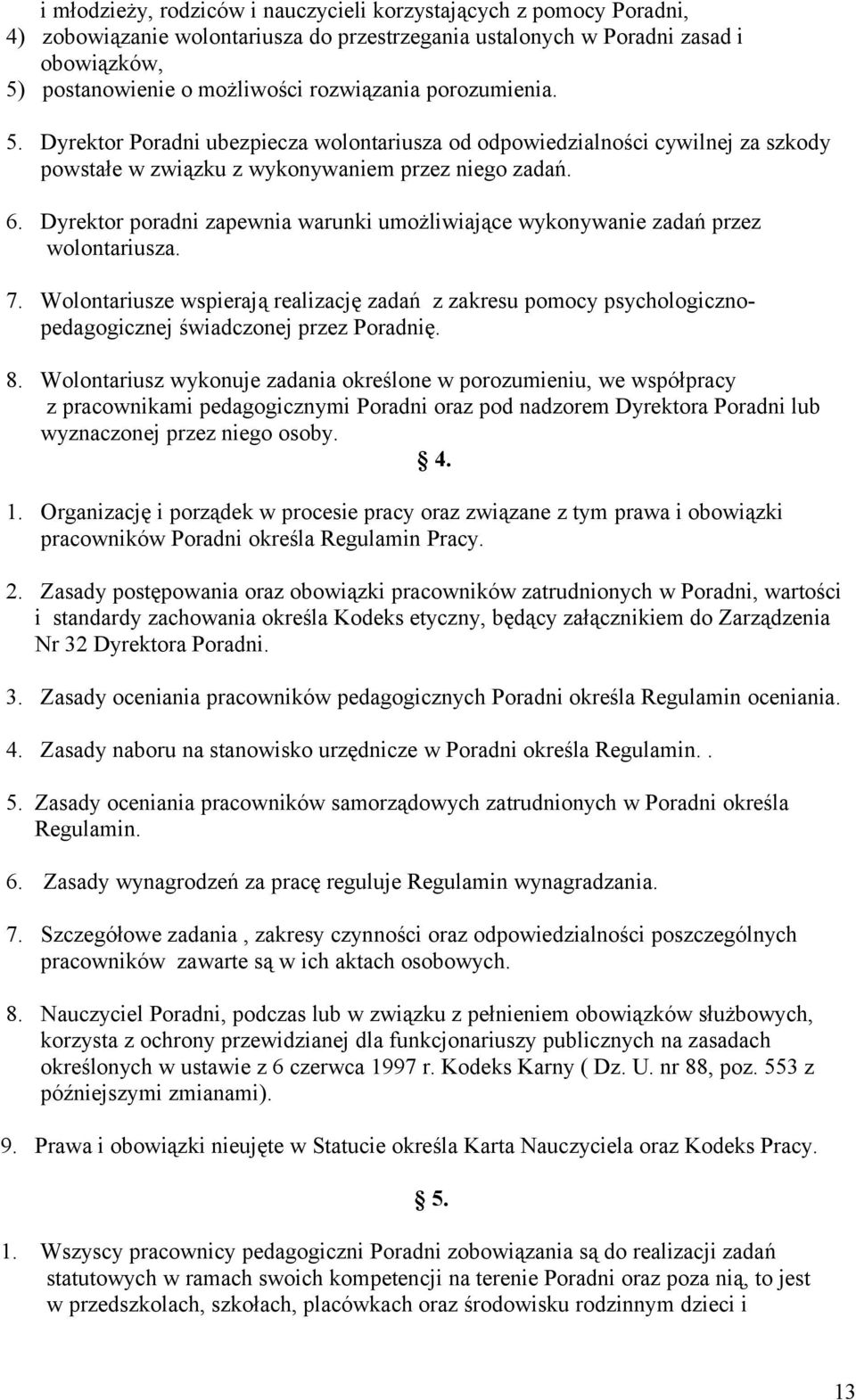 Dyrektor poradni zapewnia warunki umożliwiające wykonywanie zadań przez wolontariusza. 7.