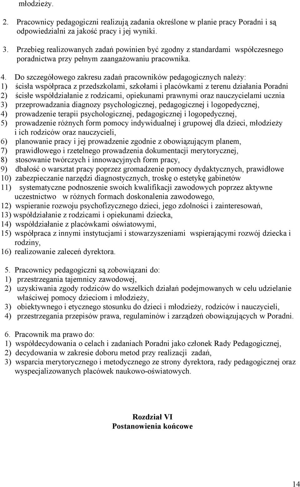 Do szczegółowego zakresu zadań pracowników pedagogicznych należy: 1) ścisła współpraca z przedszkolami, szkołami i placówkami z terenu działania Poradni 2) ścisłe współdziałanie z rodzicami,