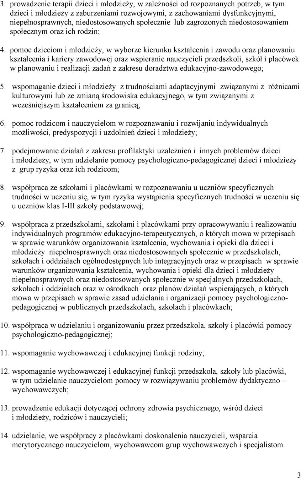 pomoc dzieciom i młodzieży, w wyborze kierunku kształcenia i zawodu oraz planowaniu kształcenia i kariery zawodowej oraz wspieranie nauczycieli przedszkoli, szkół i placówek w planowaniu i realizacji