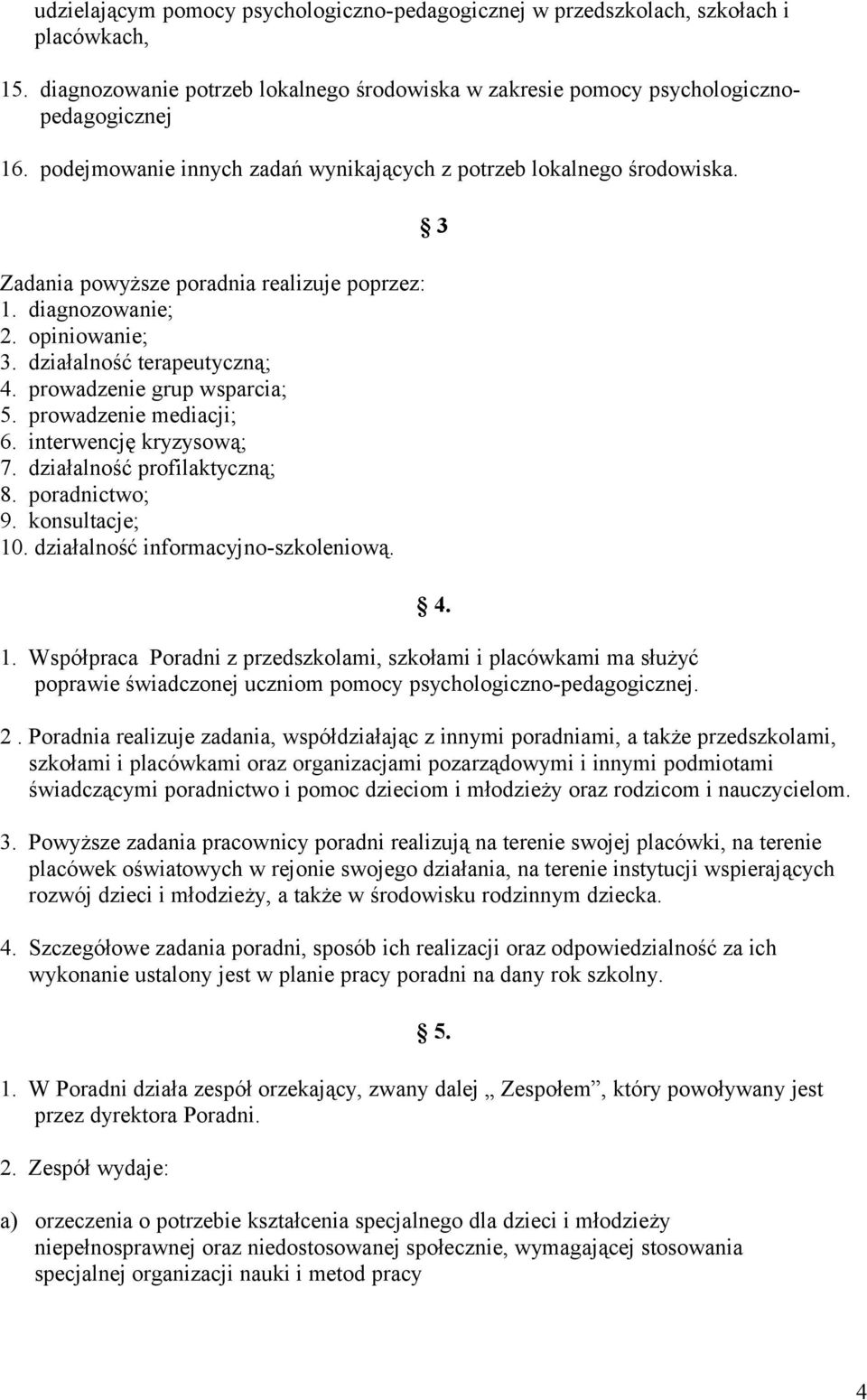 prowadzenie grup wsparcia; 5. prowadzenie mediacji; 6. interwencję kryzysową; 7. działalność profilaktyczną; 8. poradnictwo; 9. konsultacje; 10