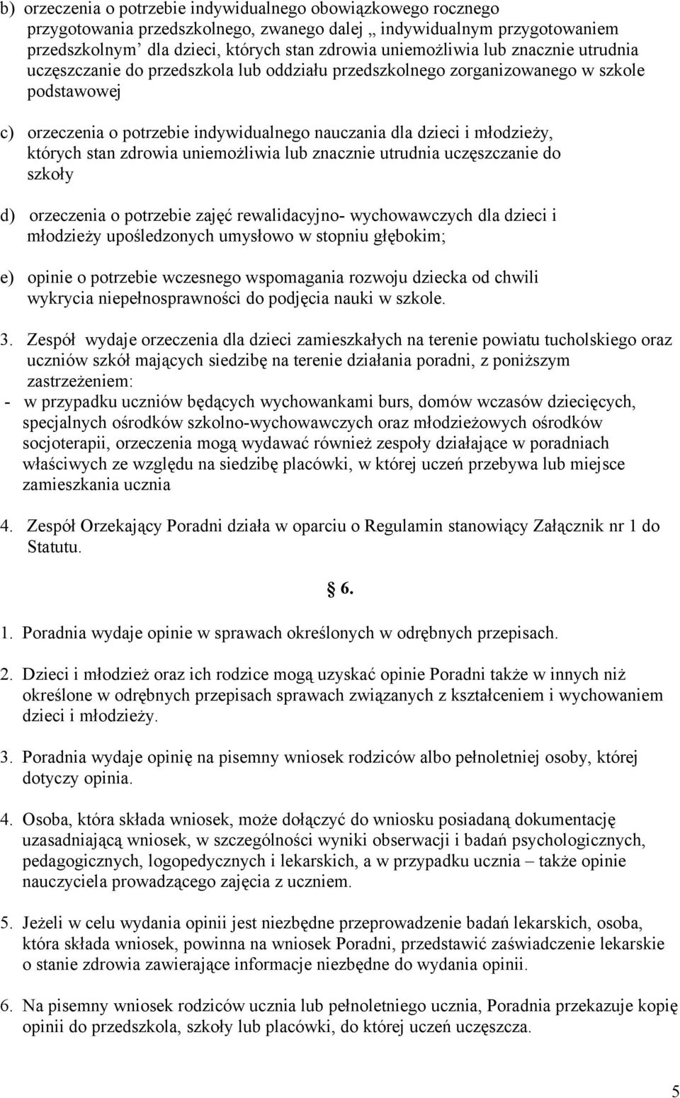 stan zdrowia uniemożliwia lub znacznie utrudnia uczęszczanie do szkoły d) orzeczenia o potrzebie zajęć rewalidacyjno- wychowawczych dla dzieci i młodzieży upośledzonych umysłowo w stopniu głębokim;