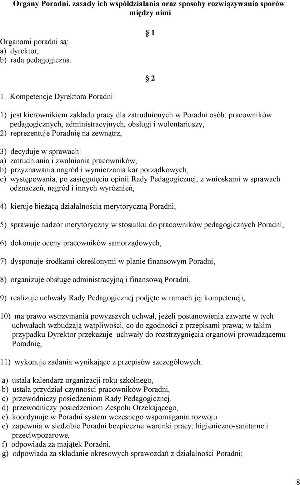 zewnątrz, 3) decyduje w sprawach: a) zatrudniania i zwalniania pracowników, b) przyznawania nagród i wymierzania kar porządkowych, c) występowania, po zasięgnięciu opinii Rady Pedagogicznej, z