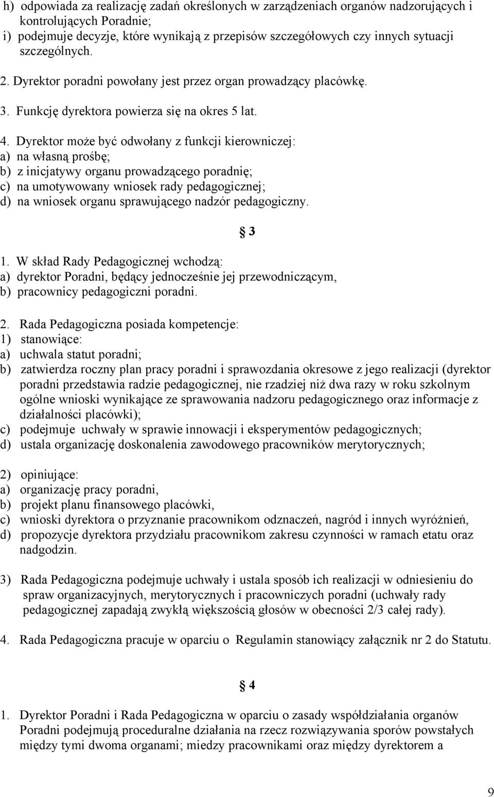 Dyrektor może być odwołany z funkcji kierowniczej: a) na własną prośbę; b) z inicjatywy organu prowadzącego poradnię; c) na umotywowany wniosek rady pedagogicznej; d) na wniosek organu sprawującego