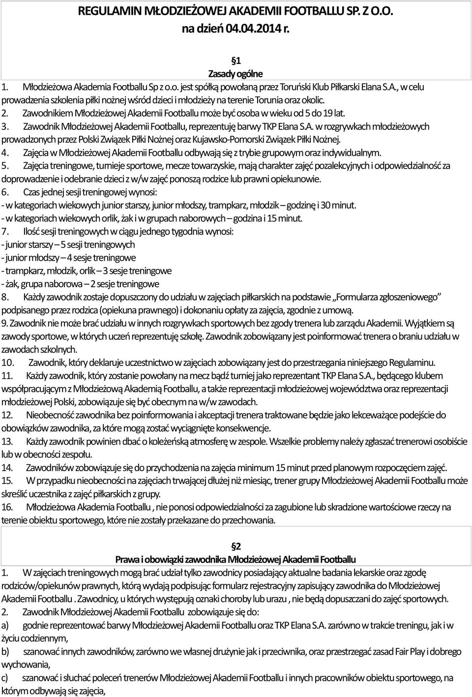 4. Zajęcia w Młodzieżowej Akademii Footballu odbywają się z trybie grupowym oraz indywidualnym. 5.