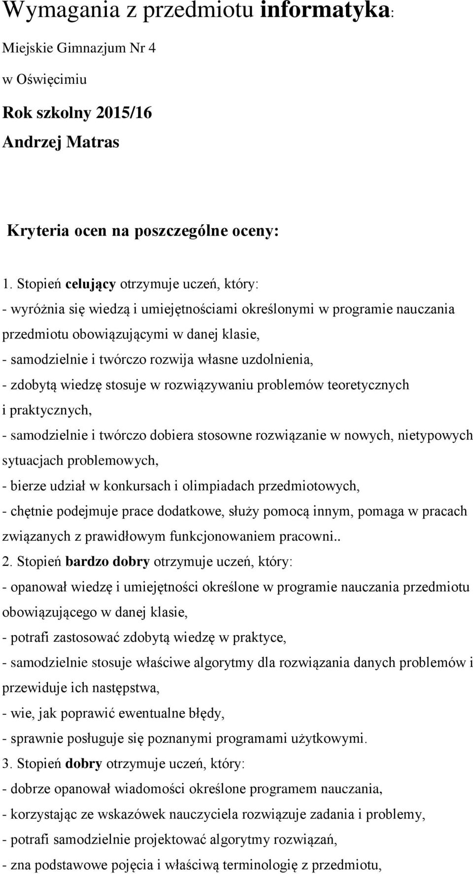 uzdolnienia, - zdobytą wiedzę stosuje w rozwiązywaniu problemów teoretycznych i praktycznych, - samodzielnie i twórczo dobiera stosowne rozwiązanie w nowych, nietypowych sytuacjach problemowych, -