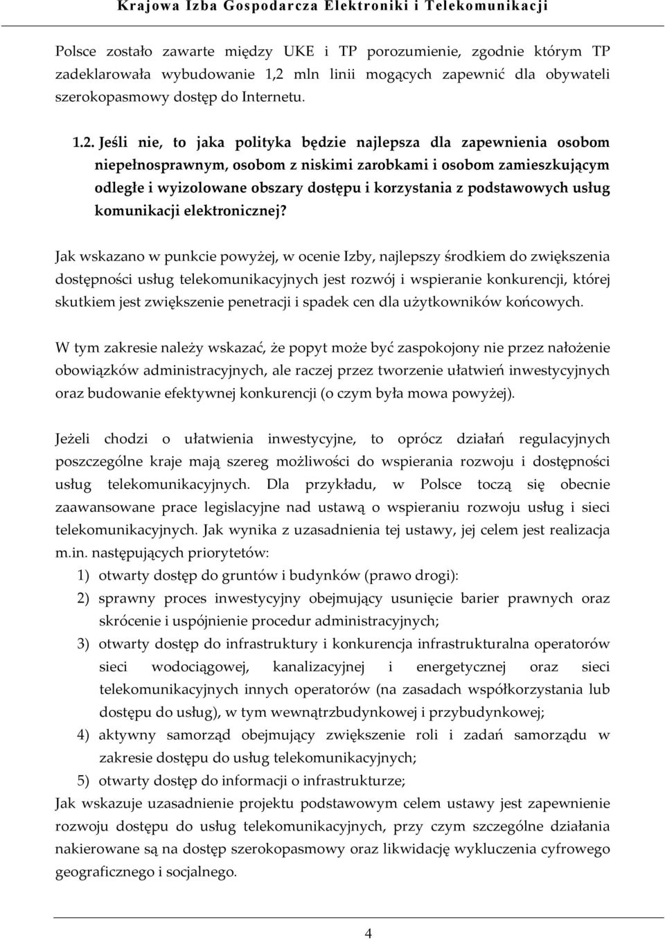 Jeśli nie, to jaka polityka będzie najlepsza dla zapewnienia osobom niepełnosprawnym, osobom z niskimi zarobkami i osobom zamieszkującym odległe i wyizolowane obszary dostępu i korzystania z