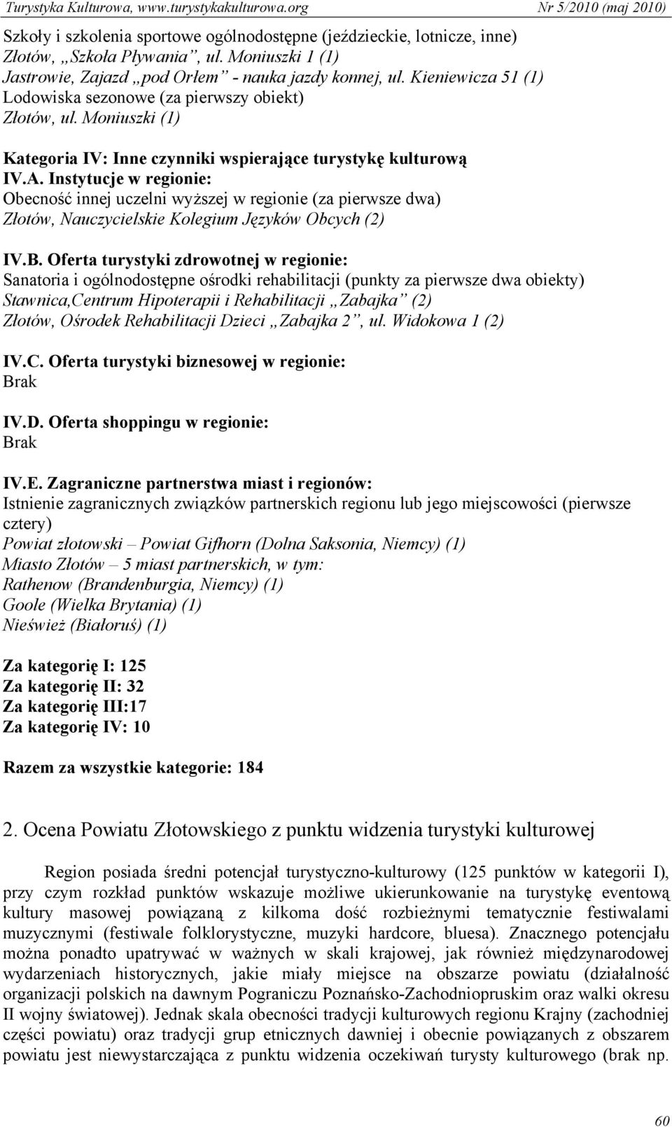 Instytucje w regionie: Obecność innej uczelni wyższej w regionie (za pierwsze dwa) Złotów, Nauczycielskie Kolegium Języków Obcych (2) IV.B.