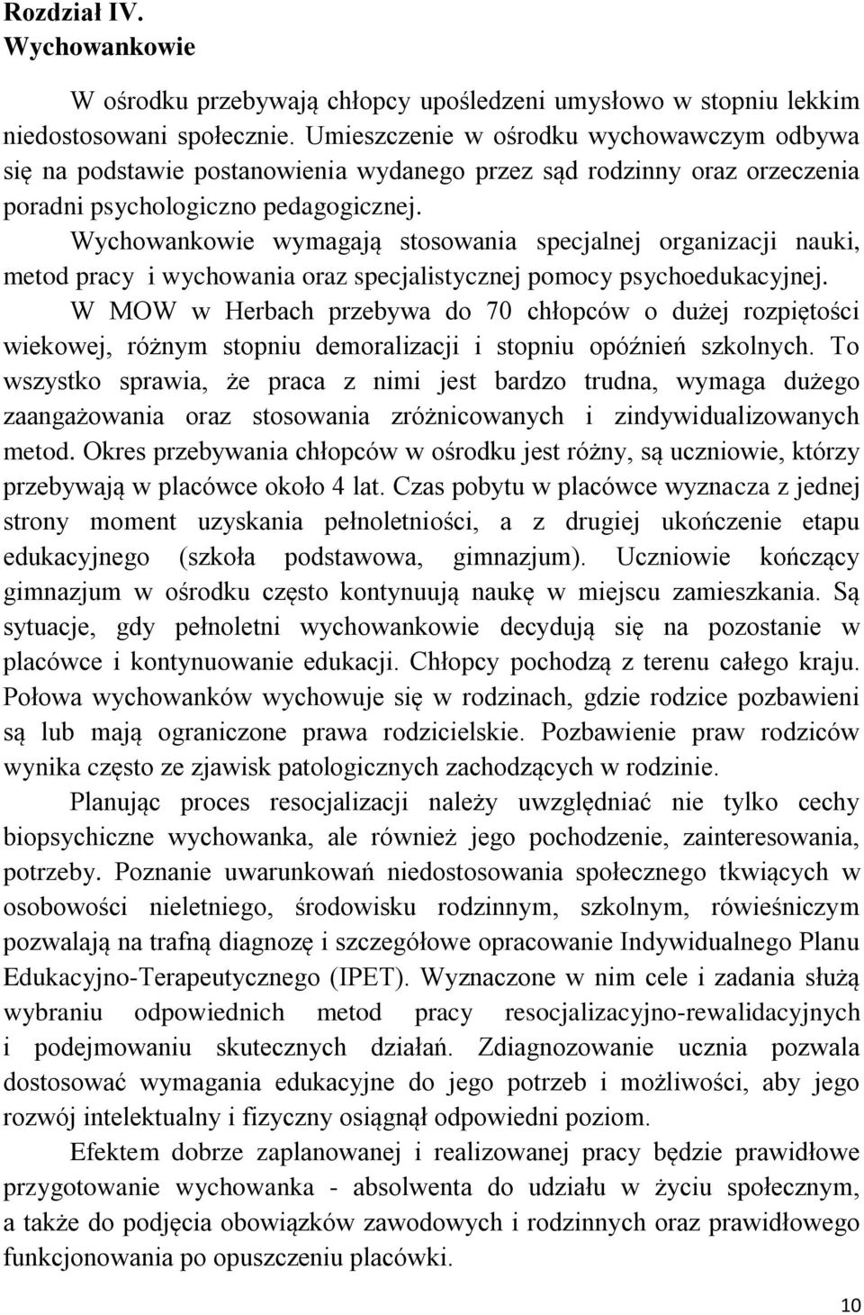 Wychowankowie wymagają stosowania specjalnej organizacji nauki, metod pracy i wychowania oraz specjalistycznej pomocy psychoedukacyjnej.