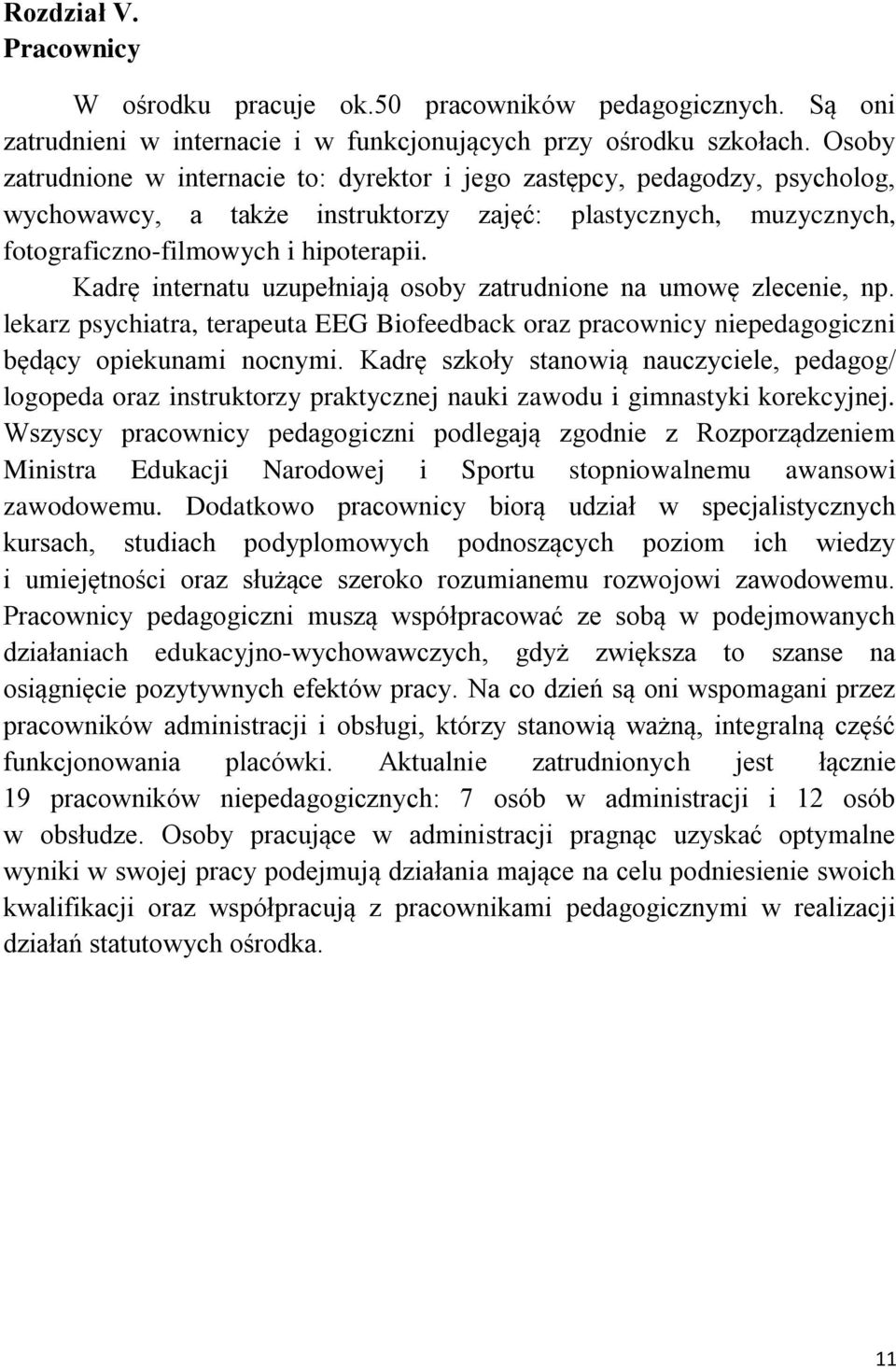 Kadrę internatu uzupełniają osoby zatrudnione na umowę zlecenie, np. lekarz psychiatra, terapeuta EEG Biofeedback oraz pracownicy niepedagogiczni będący opiekunami nocnymi.