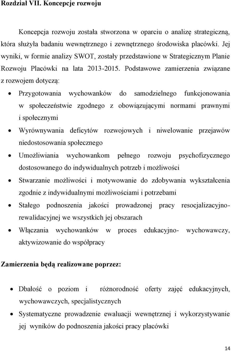 Podstawowe zamierzenia związane z rozwojem dotyczą: Przygotowania wychowanków do samodzielnego funkcjonowania w społeczeństwie zgodnego z obowiązującymi normami prawnymi i społecznymi Wyrównywania