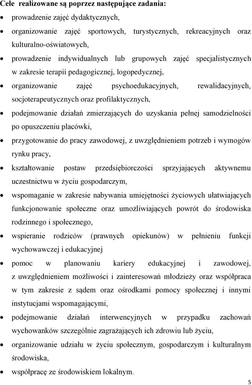 podejmowanie działań zmierzających do uzyskania pełnej samodzielności po opuszczeniu placówki, przygotowanie do pracy zawodowej, z uwzględnieniem potrzeb i wymogów rynku pracy, kształtowanie postaw