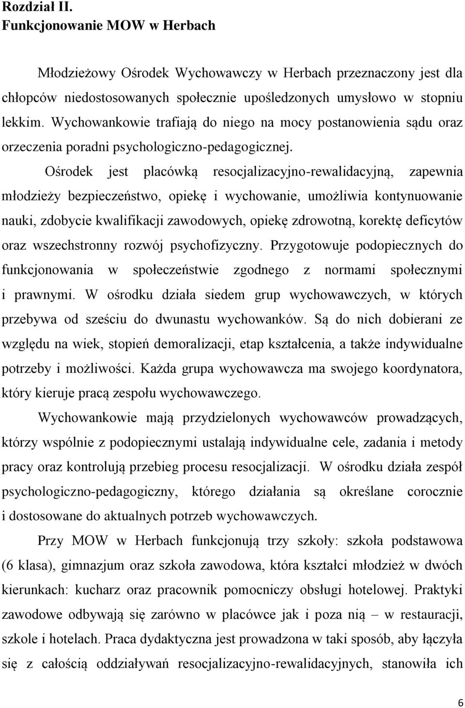 Ośrodek jest placówką resocjalizacyjno-rewalidacyjną, zapewnia młodzieży bezpieczeństwo, opiekę i wychowanie, umożliwia kontynuowanie nauki, zdobycie kwalifikacji zawodowych, opiekę zdrowotną,