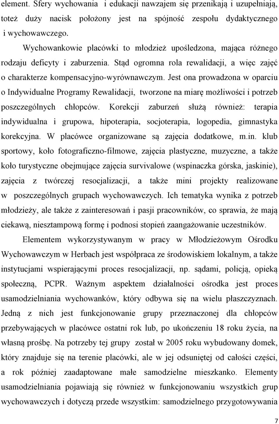 Jest ona prowadzona w oparciu o Indywidualne Programy Rewalidacji, tworzone na miarę możliwości i potrzeb poszczególnych chłopców.