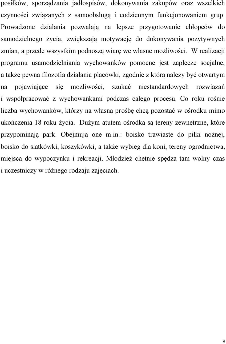 W realizacji programu usamodzielniania wychowanków pomocne jest zaplecze socjalne, a także pewna filozofia działania placówki, zgodnie z którą należy być otwartym na pojawiające się możliwości,