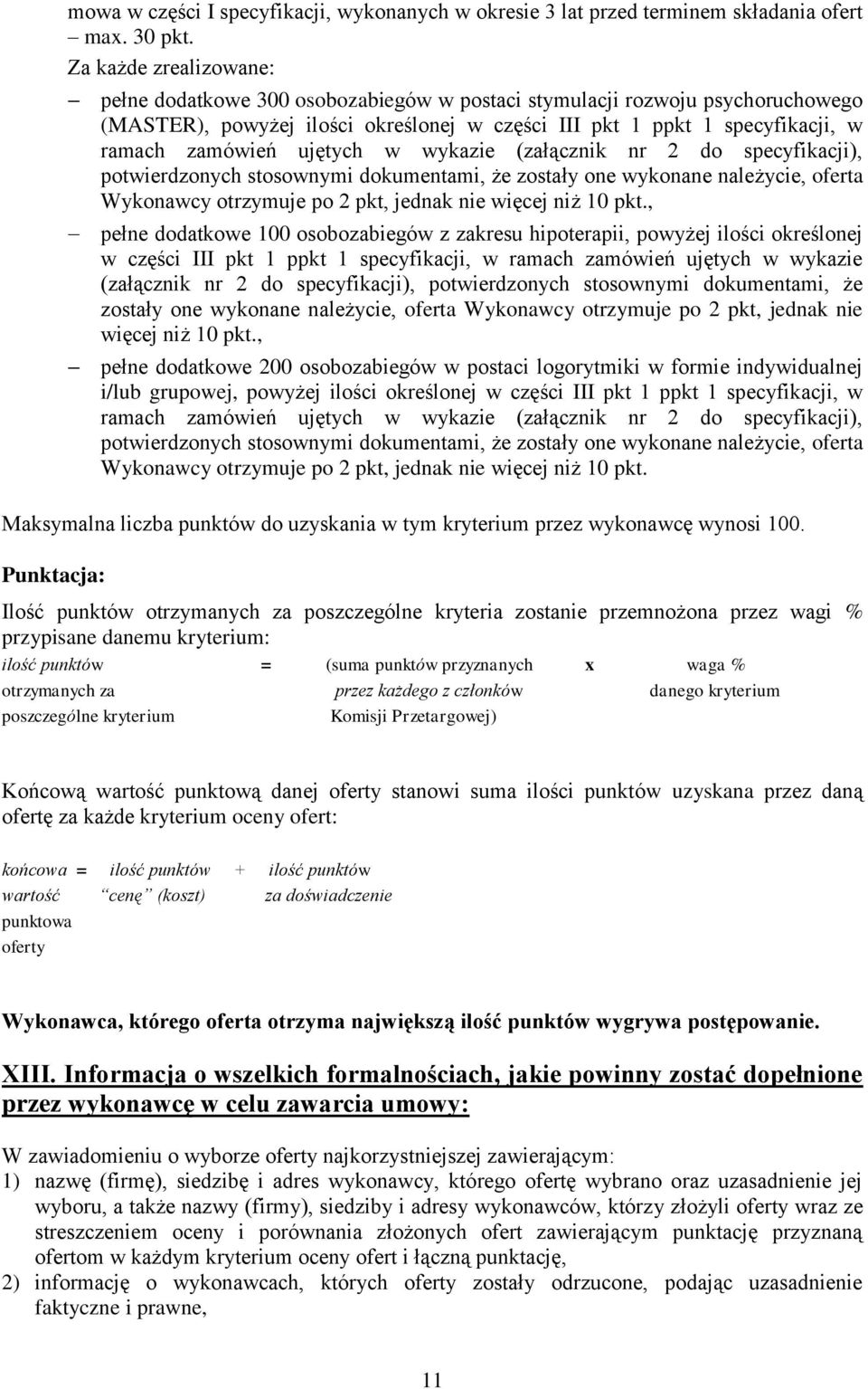 ujętych w wykazie (załącznik nr 2 do specyfikacji), potwierdzonych stosownymi dokumentami, że zostały one wykonane należycie, oferta Wykonawcy otrzymuje po 2 pkt, jednak nie więcej niż 10 pkt.
