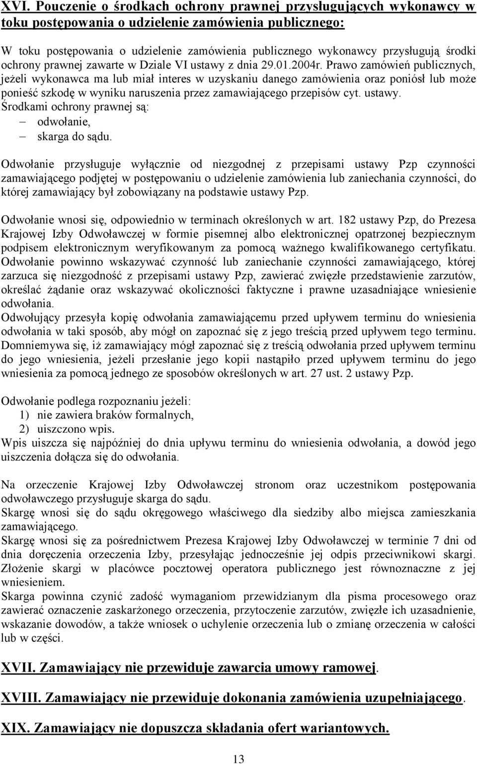 Prawo zamówień publicznych, jeżeli wykonawca ma lub miał interes w uzyskaniu danego zamówienia oraz poniósł lub może ponieść szkodę w wyniku naruszenia przez zamawiającego przepisów cyt. ustawy.