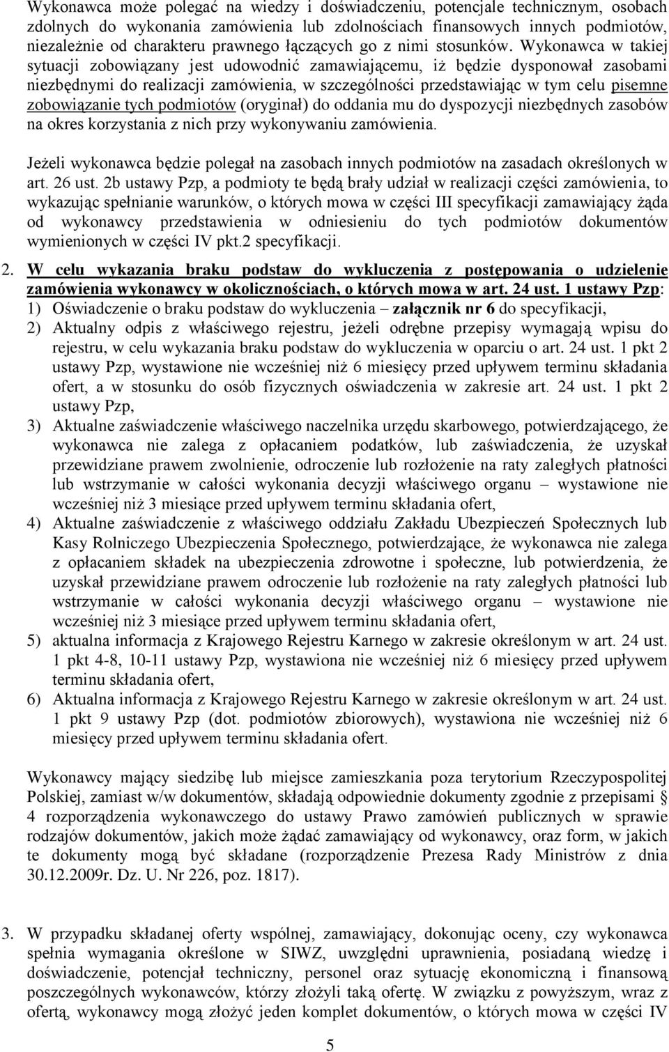 Wykonawca w takiej sytuacji zobowiązany jest udowodnić zamawiającemu, iż będzie dysponował zasobami niezbędnymi do realizacji zamówienia, w szczególności przedstawiając w tym celu pisemne