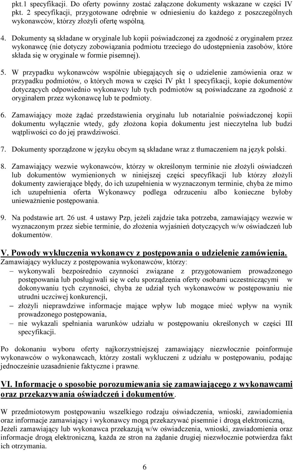 Dokumenty są składane w oryginale lub kopii poświadczonej za zgodność z oryginałem przez wykonawcę (nie dotyczy zobowiązania podmiotu trzeciego do udostępnienia zasobów, które składa się w oryginale