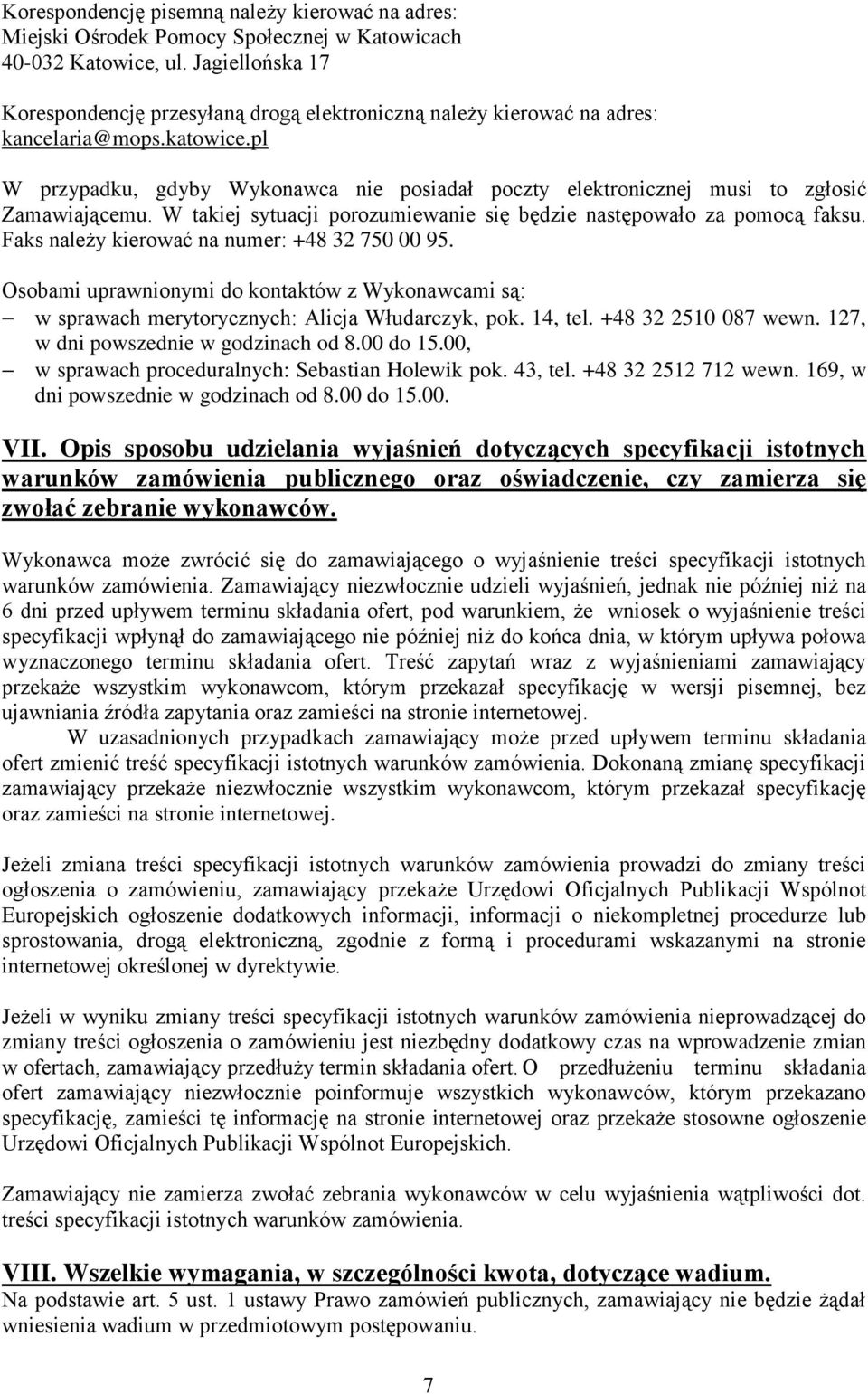 pl W przypadku, gdyby Wykonawca nie posiadał poczty elektronicznej musi to zgłosić Zamawiającemu. W takiej sytuacji porozumiewanie się będzie następowało za pomocą faksu.