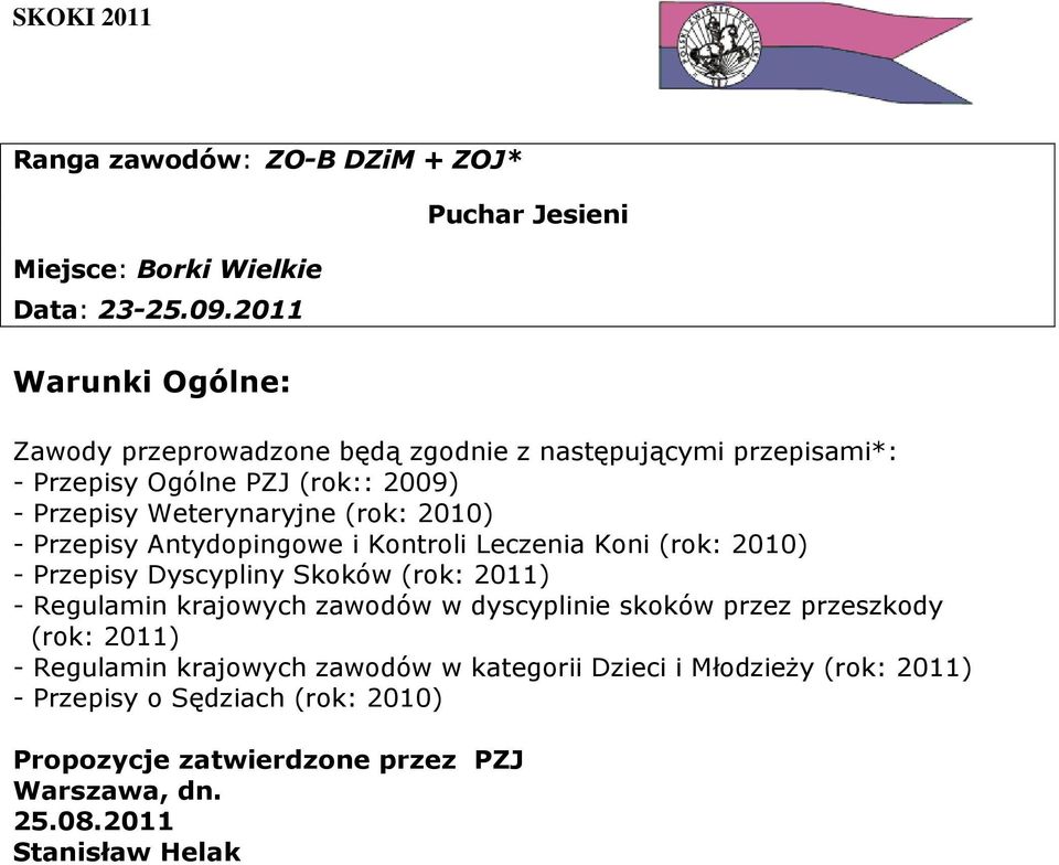 Weterynaryjne (rok: 2010) - Przepisy Antydopingowe i Kontroli Leczenia Koni (rok: 2010) - Przepisy Dyscypliny Skoków (rok: 2011) - Regulamin krajowych