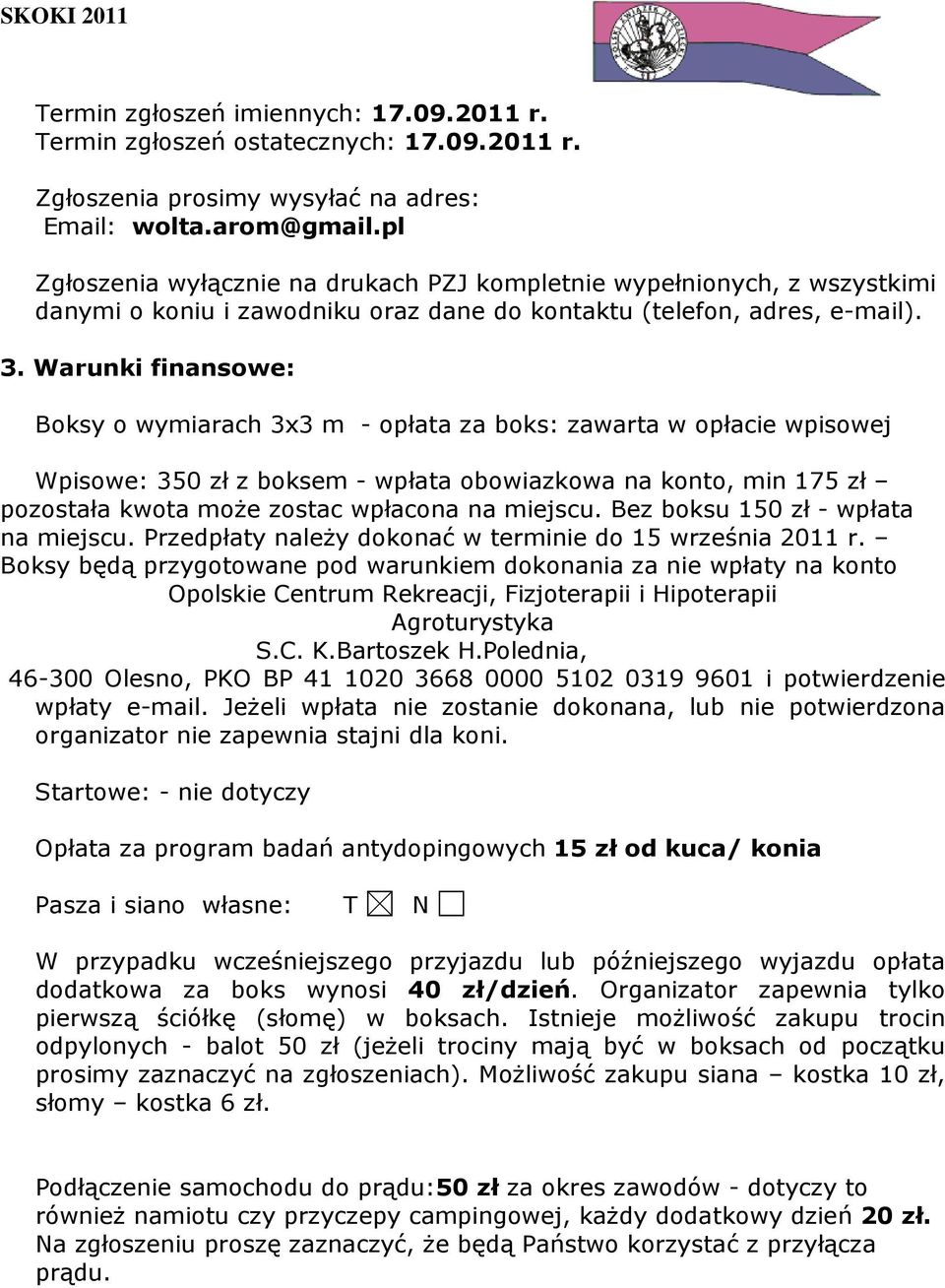 Warunki finansowe: Boksy o wymiarach 3x3 m - opłata za boks: zawarta w opłacie wpisowej Wpisowe: 350 zł z boksem - wpłata obowiazkowa na konto, min 175 zł pozostała kwota może zostac wpłacona na
