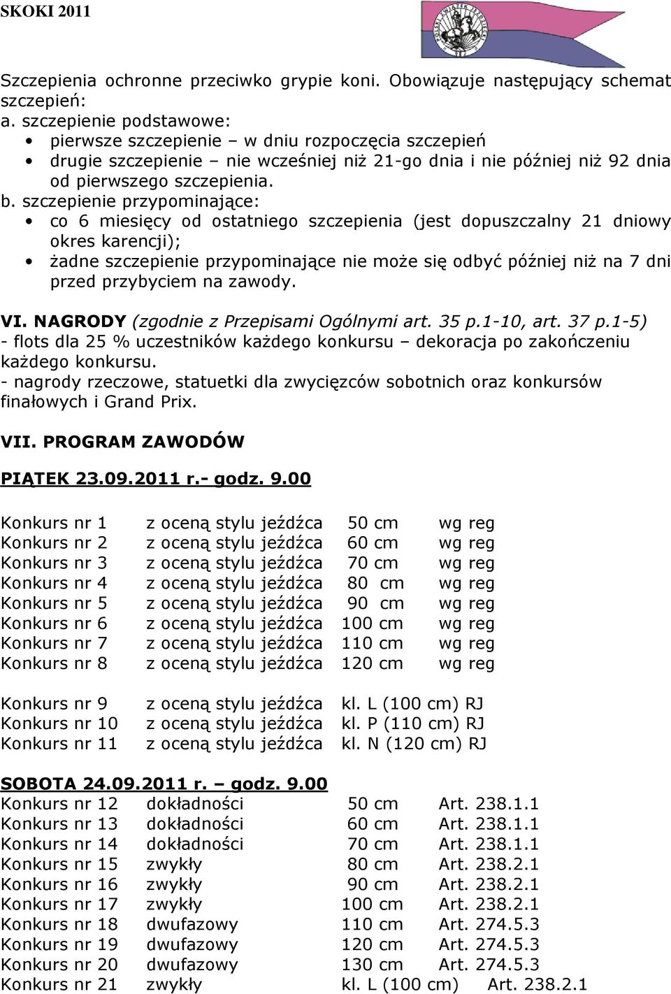 szczepienie przypominające: co 6 miesięcy od ostatniego szczepienia (jest dopuszczalny 21 dniowy okres karencji); żadne szczepienie przypominające nie może się odbyć później niż na 7 dni przed