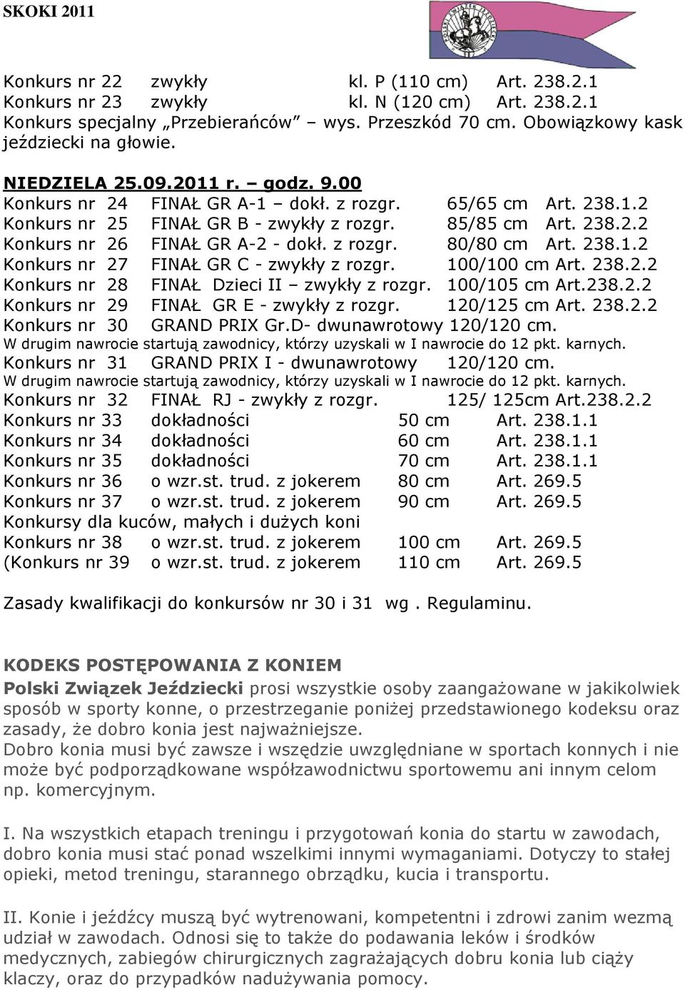 z rozgr. 80/80 cm Art. 238.1.2 Konkurs nr 27 FINAŁ GR C - zwykły z rozgr. 100/100 cm Art. 238.2.2 Konkurs nr 28 FINAŁ Dzieci II zwykły z rozgr. 100/105 cm Art.238.2.2 Konkurs nr 29 FINAŁ GR E - zwykły z rozgr.