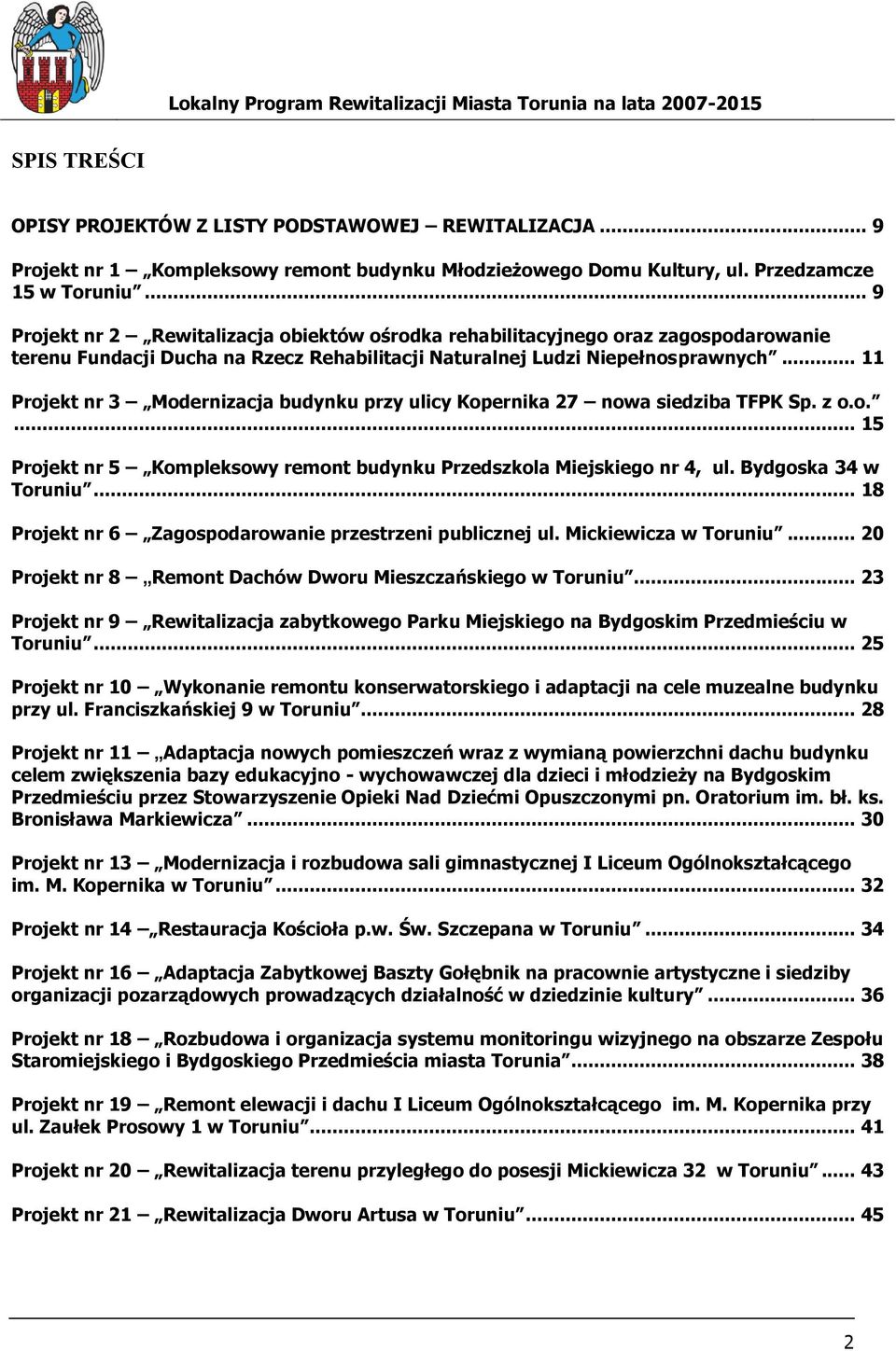 .. 11 Projekt nr 3 Modernizacja budynku przy ulicy Kopernika 27 nowa siedziba TFPK Sp. z o.o.... 15 Projekt nr 5 Kompleksowy remont budynku Przedszkola Miejskiego nr 4, ul. Bydgoska 34 w Toruniu.