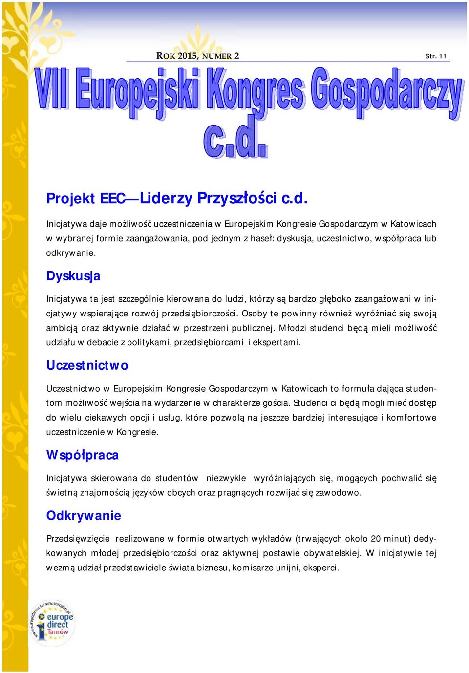 Inicjatywa daje możliwość uczestniczenia w Europejskim Kongresie Gospodarczym w Katowicach w wybranej formie zaangażowania, pod jednym z haseł: dyskusja, uczestnictwo, współpraca lub odkrywanie.