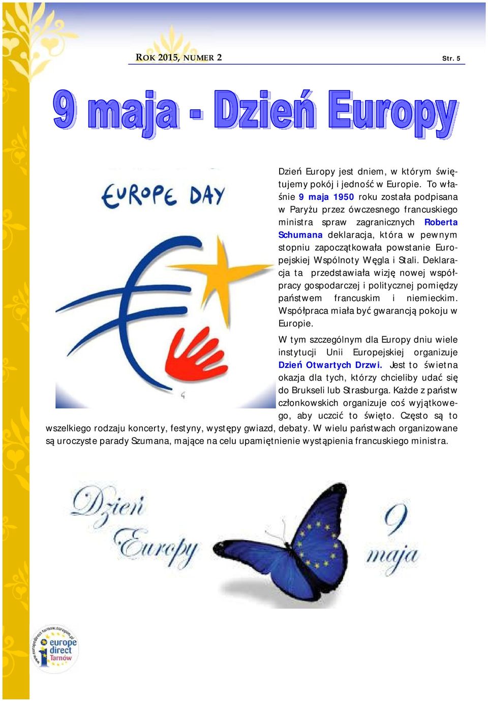 Europejskiej Wspólnoty Węgla i Stali. Deklaracja ta przedstawiała wizję nowej współpracy gospodarczej i politycznej pomiędzy państwem francuskim i niemieckim.