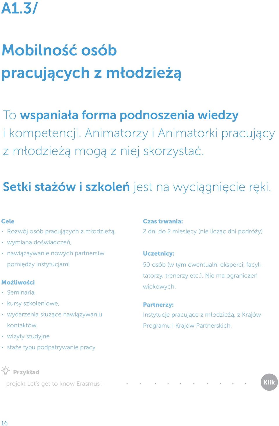 Cele Rozwój osób pracujących z młodzieżą, Czas trwania: 2 dni do 2 miesięcy (nie licząc dni podróży) wymiana doświadczeń, nawiązaywanie nowych partnerstw pomiędzy instytucjami Możliwości