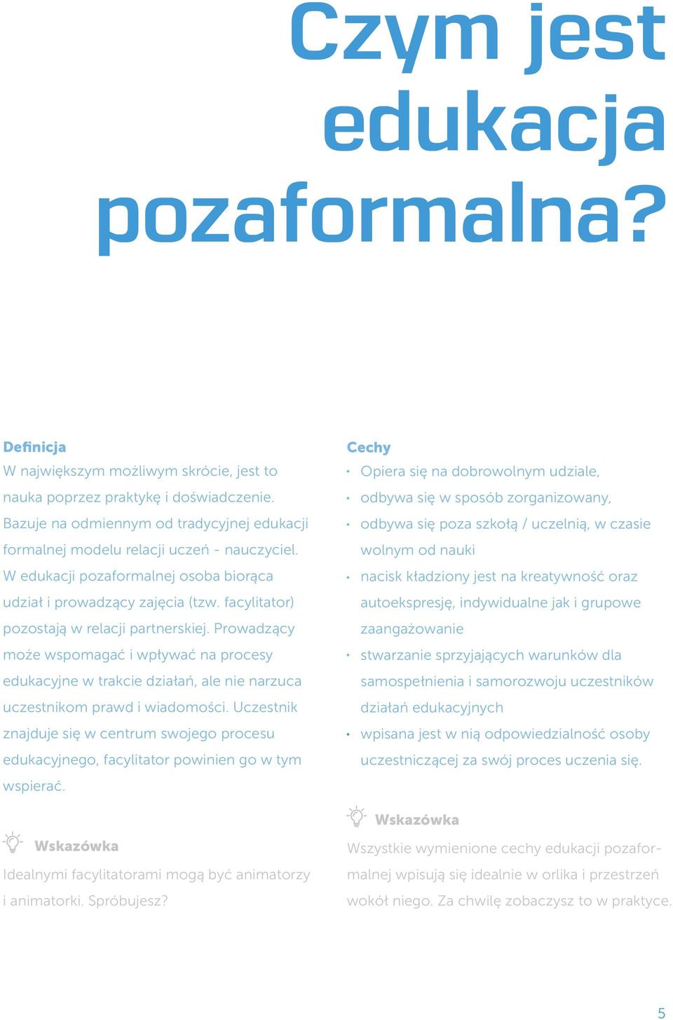 wolnym od nauki W edukacji pozaformalnej osoba biorąca nacisk kładziony jest na kreatywność oraz udział i prowadzący zajęcia (tzw.