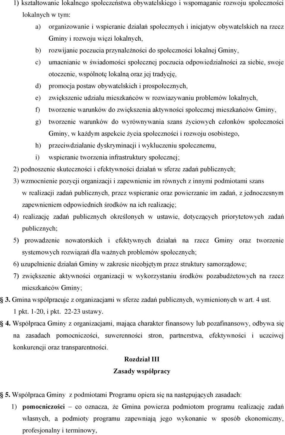 wspólnotę lokalną oraz jej tradycję, d) promocja postaw obywatelskich i prospołecznych, e) zwiększenie udziału mieszkańców w rozwiazywaniu problemów lokalnych, f) tworzenie warunków do zwiększenia