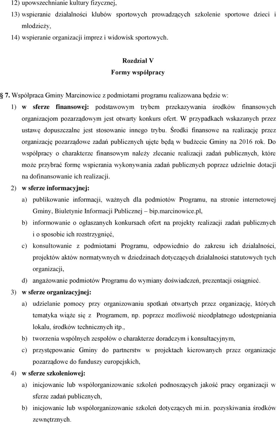 Współpraca Gminy Marcinowice z podmiotami programu realizowana będzie w: 1) w sferze finansowej: podstawowym trybem przekazywania środków finansowych organizacjom pozarządowym jest otwarty konkurs