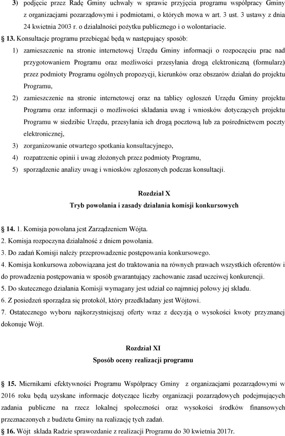 Konsultacje programu przebiegać będą w następujący sposób: 1) zamieszczenie na stronie internetowej Urzędu Gminy informacji o rozpoczęciu prac nad przygotowaniem Programu oraz możliwości przesyłania