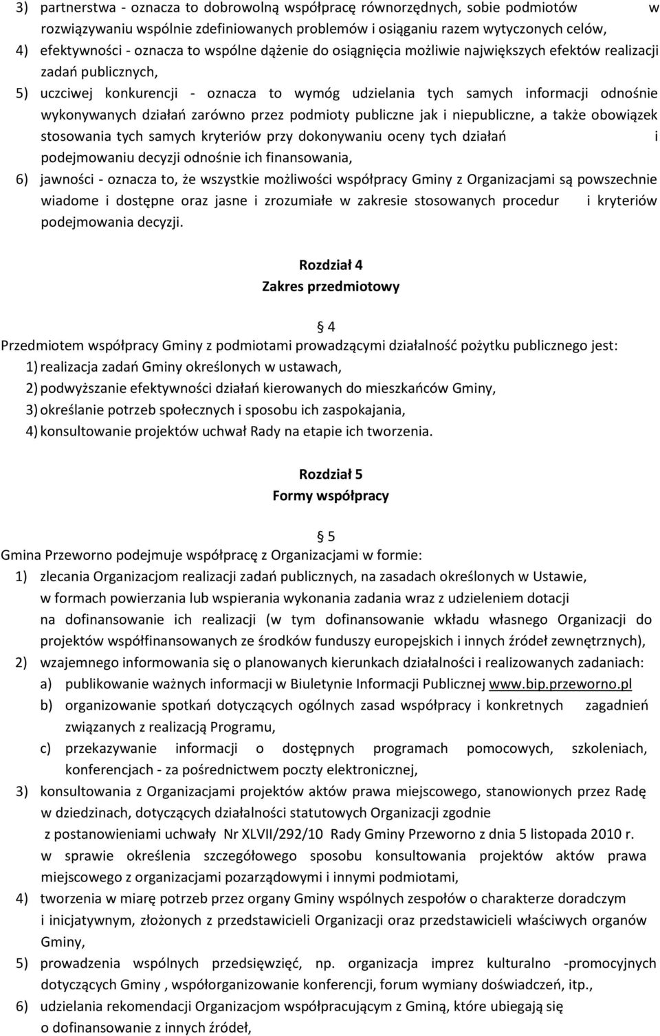 zarówno przez podmioty publiczne jak i niepubliczne, a także obowiązek stosowania tych samych kryteriów przy dokonywaniu oceny tych działań i podejmowaniu decyzji odnośnie ich finansowania, 6)