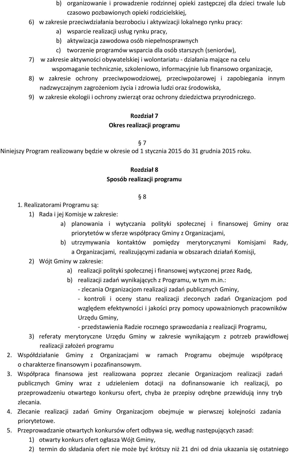 wolontariatu - działania mające na celu wspomaganie technicznie, szkoleniowo, informacyjnie lub finansowo organizacje, 8) w zakresie ochrony przeciwpowodziowej, przeciwpożarowej i zapobiegania innym