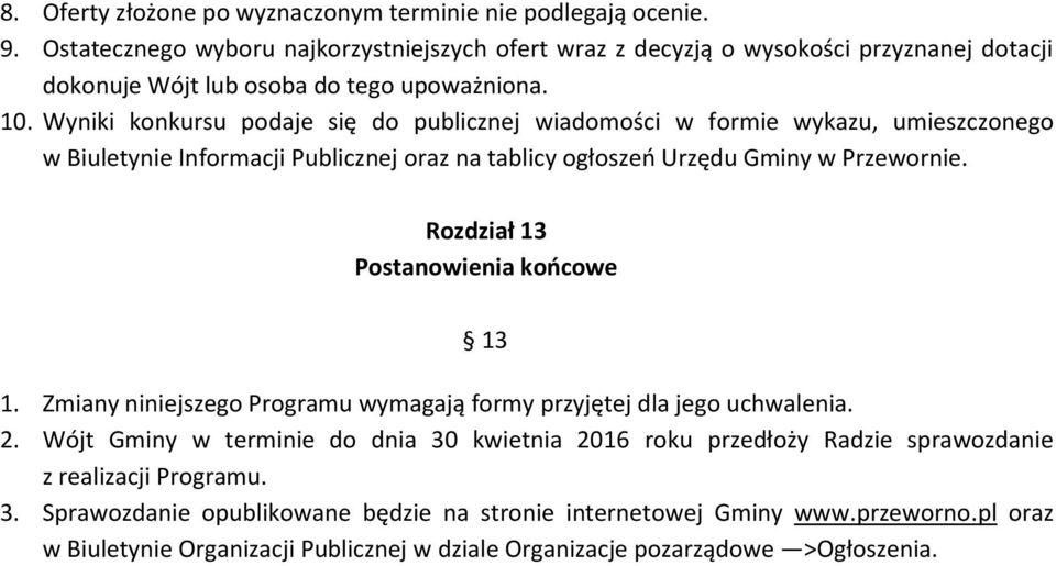 Wyniki konkursu podaje się do publicznej wiadomości w formie wykazu, umieszczonego w Biuletynie Informacji Publicznej oraz na tablicy ogłoszeń Urzędu Gminy w Przewornie.