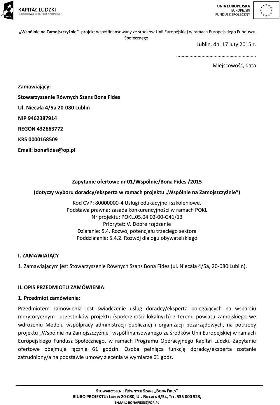 Podstawa prawna: zasada konkurencyjności w ramach POKL Nr projektu: POKL.05.04.02-00-G41/13 Priorytet: V. Dobre rządzenie Działanie: 5.4. Rozwój potencjału trzeciego sektora Poddziałanie: 5.4.2. Rozwój dialogu obywatelskiego I.