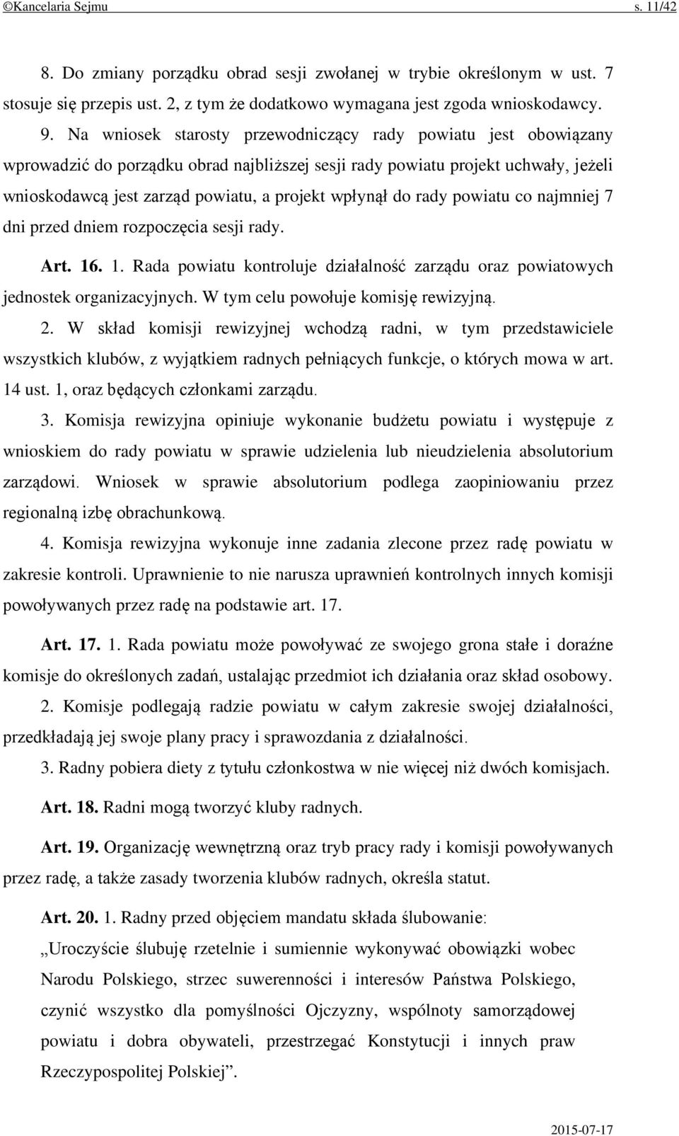 do rady powiatu co najmniej 7 dni przed dniem rozpoczęcia sesji rady. Art. 16. 1. Rada powiatu kontroluje działalność zarządu oraz powiatowych jednostek organizacyjnych.